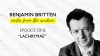 Britten: Notes from the Archive - Episode 1
