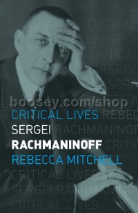 Sergei Rachmaninoff: Critical Lives
