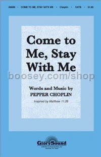 Come to Me, Stay with Me for SATB choir