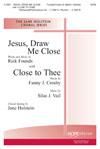 Jesus, Draw Me Close with Close to Thee - SATB